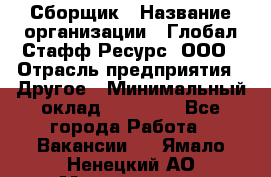 Сборщик › Название организации ­ Глобал Стафф Ресурс, ООО › Отрасль предприятия ­ Другое › Минимальный оклад ­ 40 000 - Все города Работа » Вакансии   . Ямало-Ненецкий АО,Муравленко г.